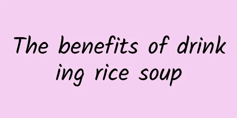 The benefits of drinking rice soup