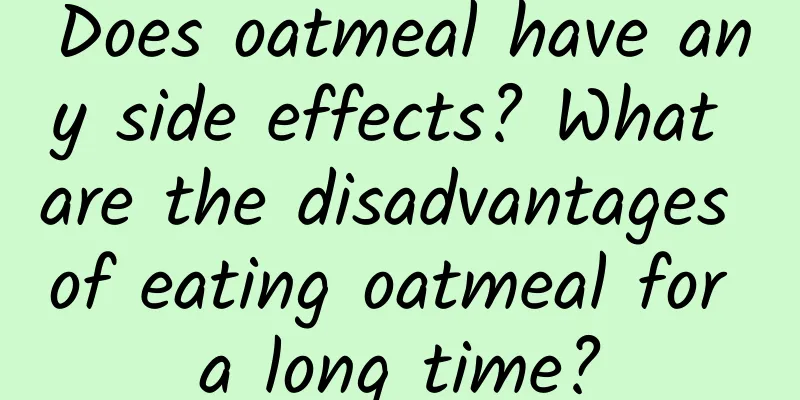 Does oatmeal have any side effects? What are the disadvantages of eating oatmeal for a long time?