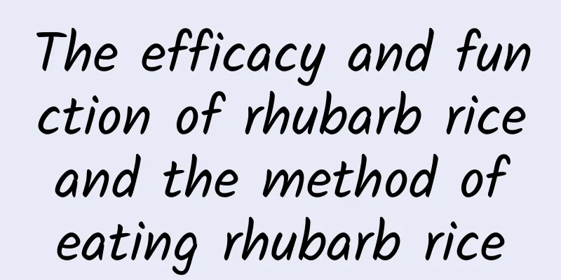 The efficacy and function of rhubarb rice and the method of eating rhubarb rice