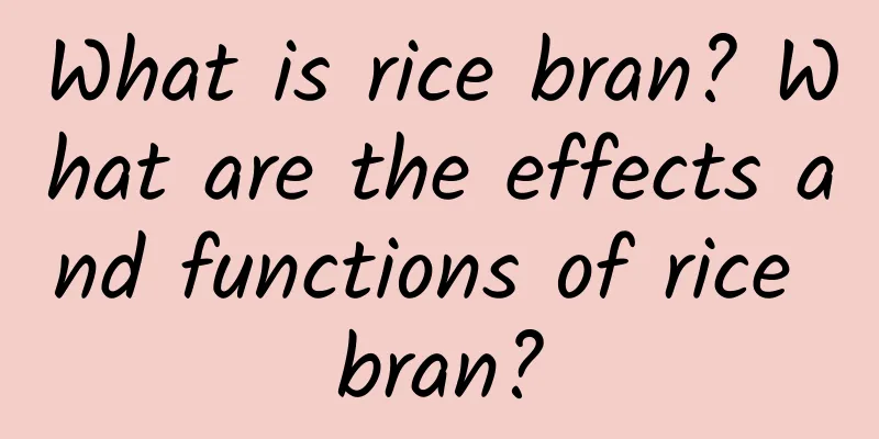 What is rice bran? What are the effects and functions of rice bran?