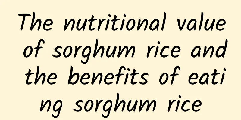 The nutritional value of sorghum rice and the benefits of eating sorghum rice