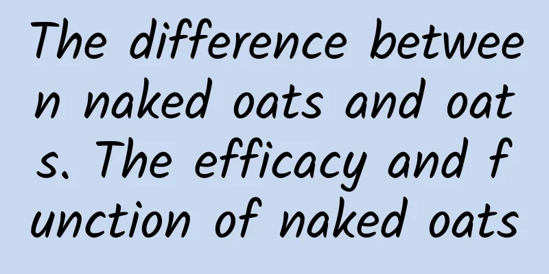 The difference between naked oats and oats. The efficacy and function of naked oats