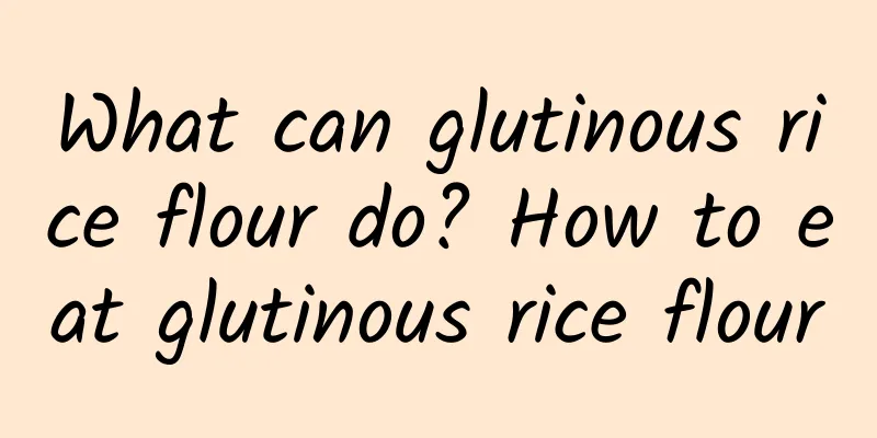 What can glutinous rice flour do? How to eat glutinous rice flour