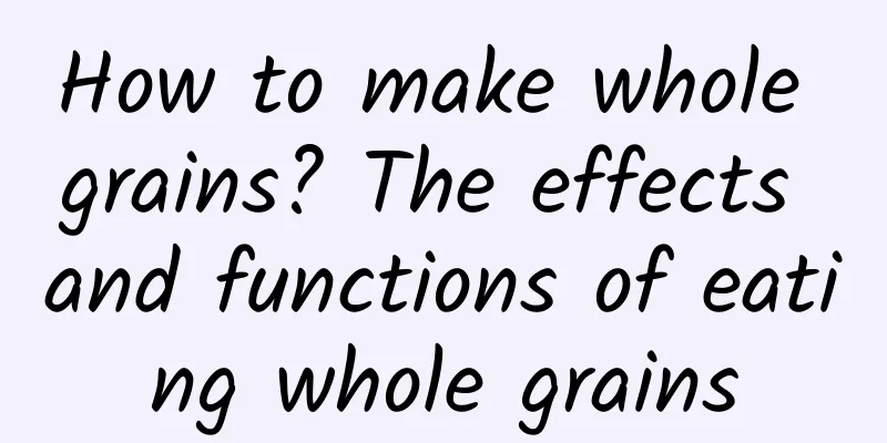 How to make whole grains? The effects and functions of eating whole grains