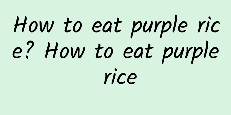 How to eat purple rice? How to eat purple rice