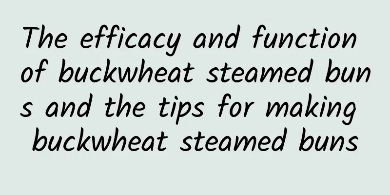 The efficacy and function of buckwheat steamed buns and the tips for making buckwheat steamed buns