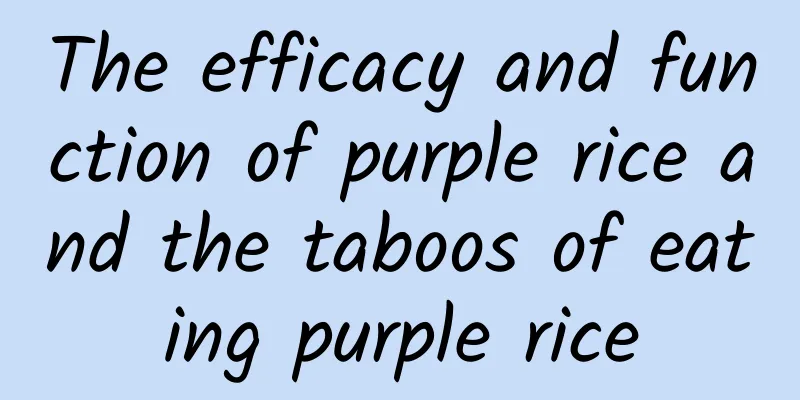 The efficacy and function of purple rice and the taboos of eating purple rice