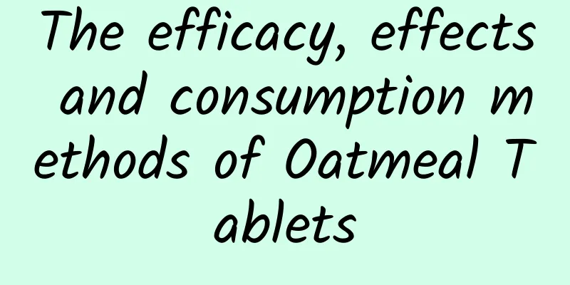 The efficacy, effects and consumption methods of Oatmeal Tablets