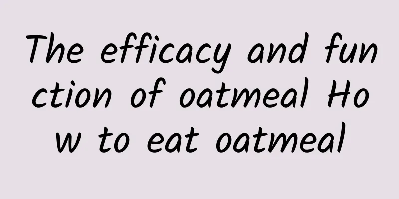 The efficacy and function of oatmeal How to eat oatmeal