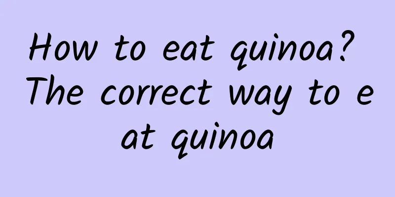 How to eat quinoa? The correct way to eat quinoa