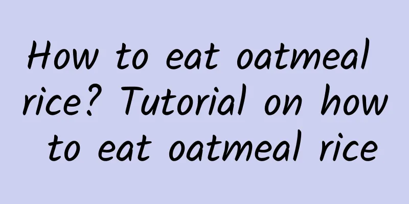 How to eat oatmeal rice? Tutorial on how to eat oatmeal rice