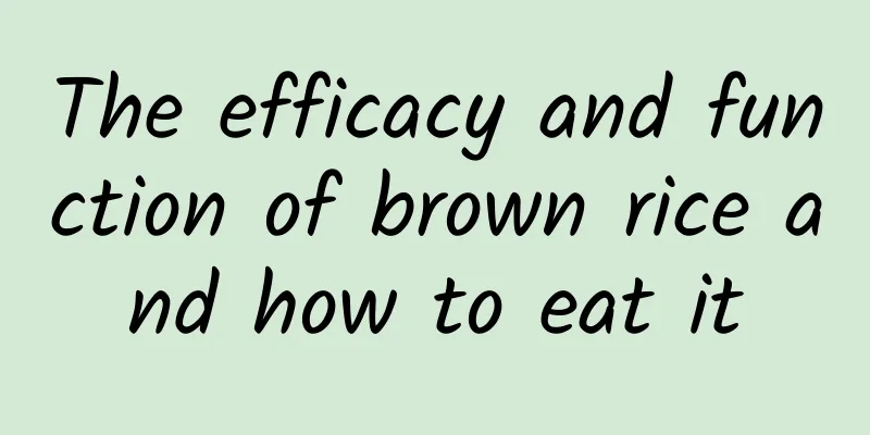 The efficacy and function of brown rice and how to eat it