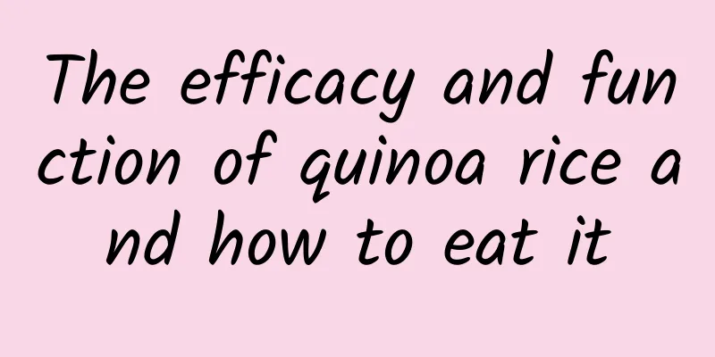 The efficacy and function of quinoa rice and how to eat it