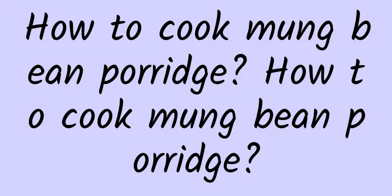 How to cook mung bean porridge? How to cook mung bean porridge?