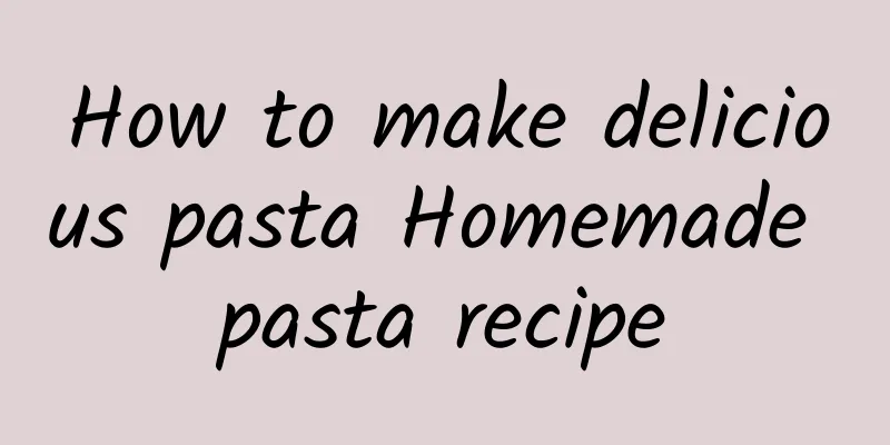 How to make delicious pasta Homemade pasta recipe