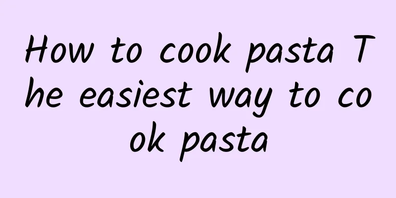 How to cook pasta The easiest way to cook pasta