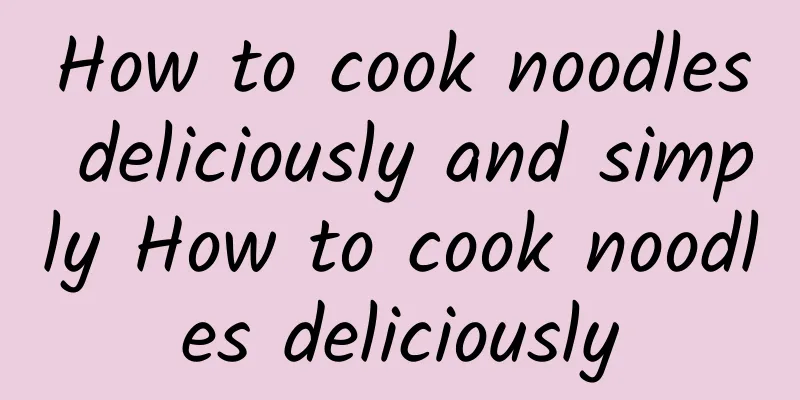 How to cook noodles deliciously and simply How to cook noodles deliciously