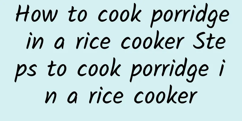 How to cook porridge in a rice cooker Steps to cook porridge in a rice cooker