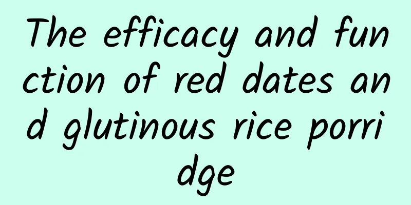 The efficacy and function of red dates and glutinous rice porridge