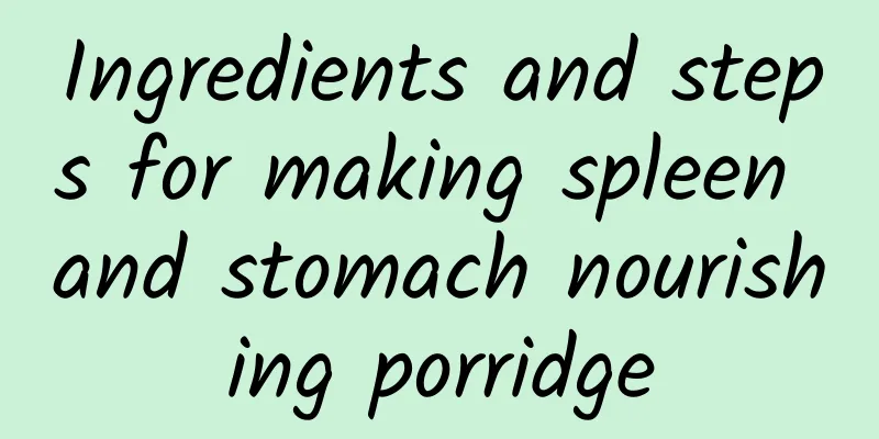 Ingredients and steps for making spleen and stomach nourishing porridge