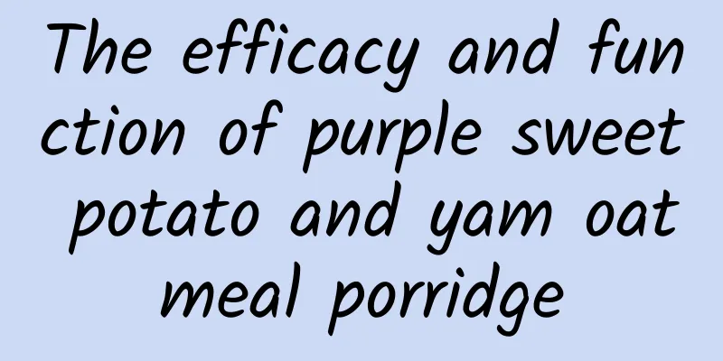 The efficacy and function of purple sweet potato and yam oatmeal porridge