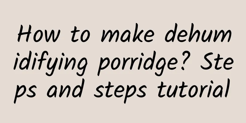 How to make dehumidifying porridge? Steps and steps tutorial