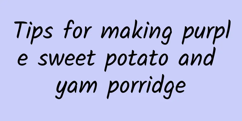 Tips for making purple sweet potato and yam porridge