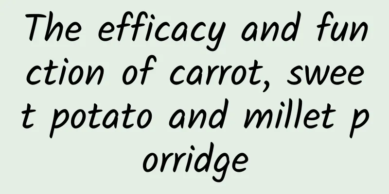 The efficacy and function of carrot, sweet potato and millet porridge