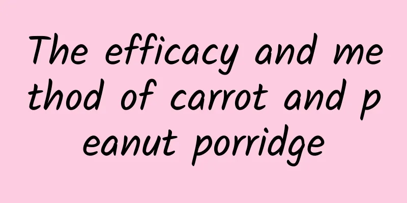 The efficacy and method of carrot and peanut porridge