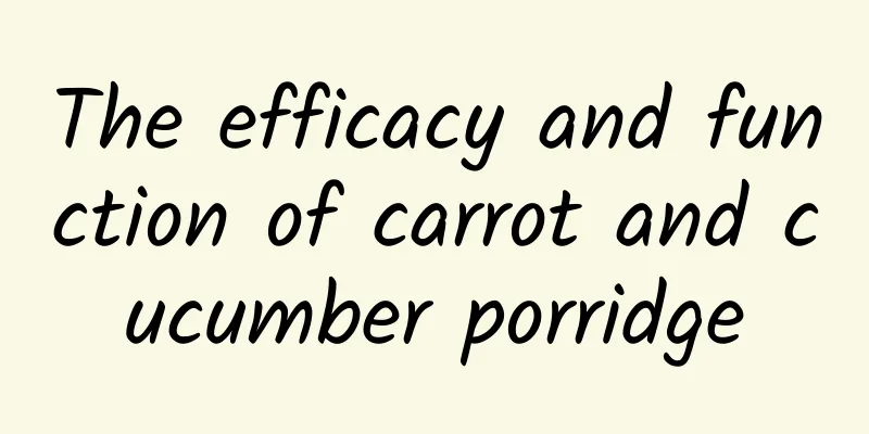 The efficacy and function of carrot and cucumber porridge