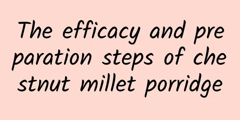 The efficacy and preparation steps of chestnut millet porridge