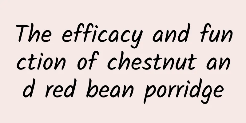 The efficacy and function of chestnut and red bean porridge