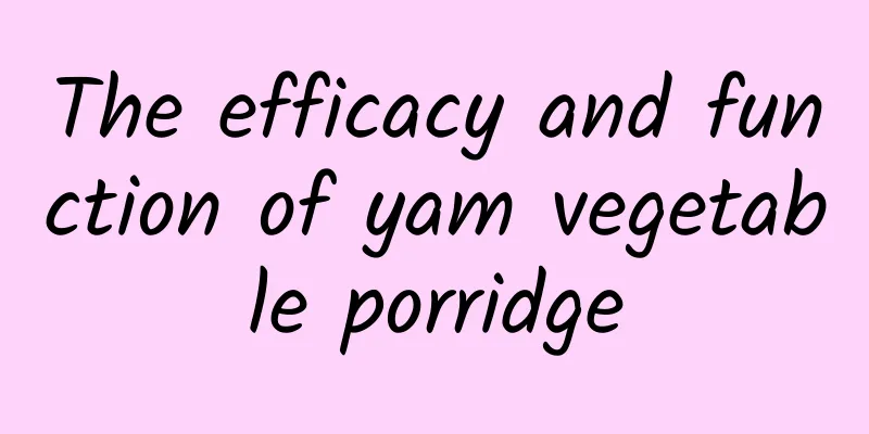 The efficacy and function of yam vegetable porridge