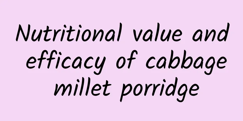 Nutritional value and efficacy of cabbage millet porridge