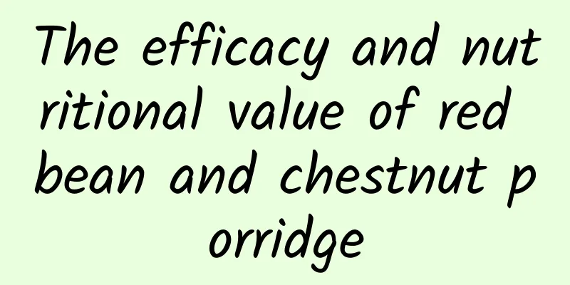 The efficacy and nutritional value of red bean and chestnut porridge