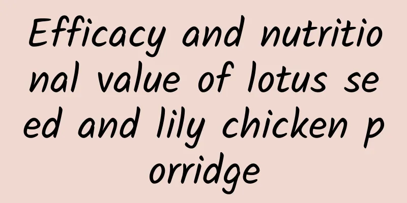 Efficacy and nutritional value of lotus seed and lily chicken porridge