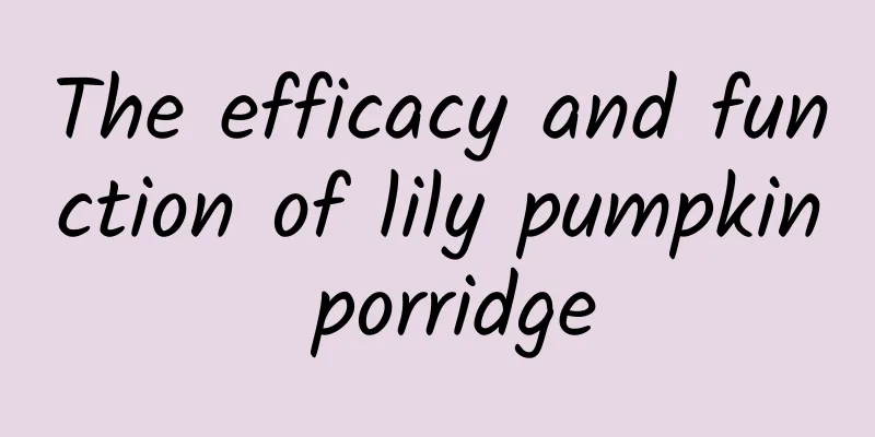 The efficacy and function of lily pumpkin porridge