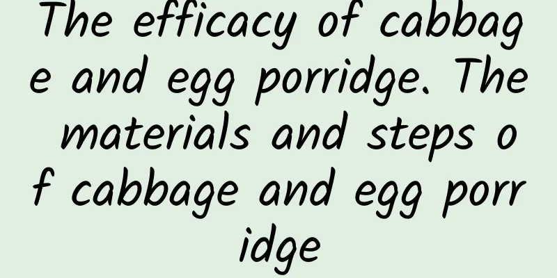 The efficacy of cabbage and egg porridge. The materials and steps of cabbage and egg porridge