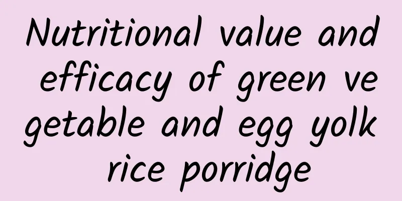 Nutritional value and efficacy of green vegetable and egg yolk rice porridge