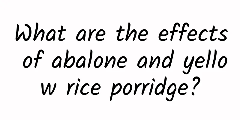 What are the effects of abalone and yellow rice porridge?