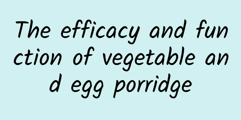 The efficacy and function of vegetable and egg porridge