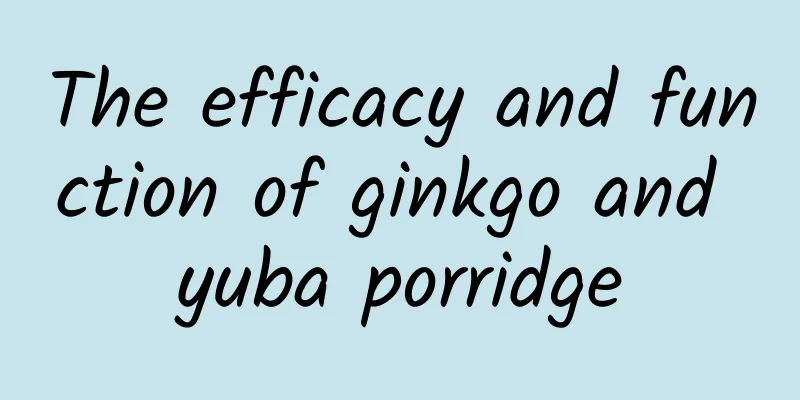 The efficacy and function of ginkgo and yuba porridge