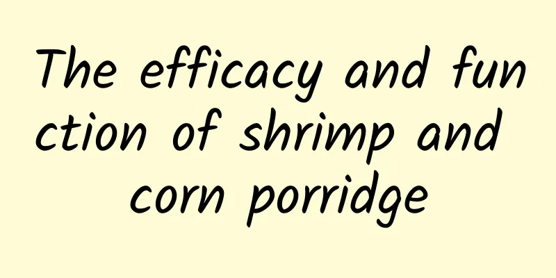 The efficacy and function of shrimp and corn porridge