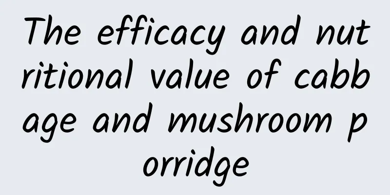 The efficacy and nutritional value of cabbage and mushroom porridge