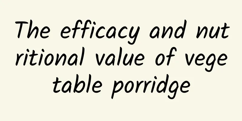 The efficacy and nutritional value of vegetable porridge