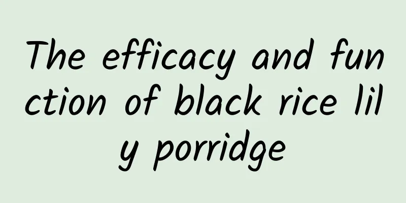 The efficacy and function of black rice lily porridge