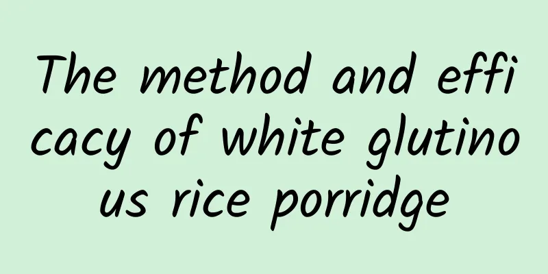 The method and efficacy of white glutinous rice porridge