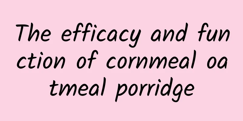 The efficacy and function of cornmeal oatmeal porridge