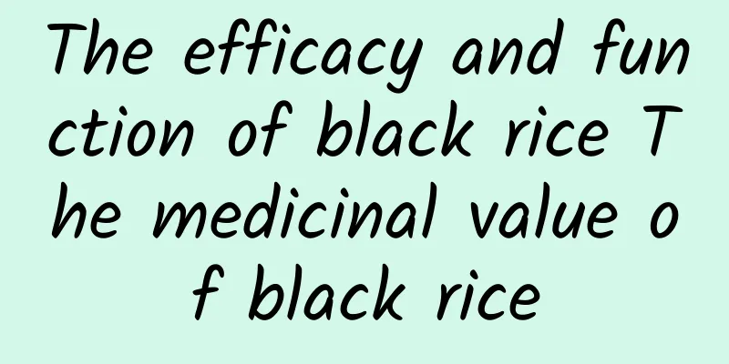 The efficacy and function of black rice The medicinal value of black rice