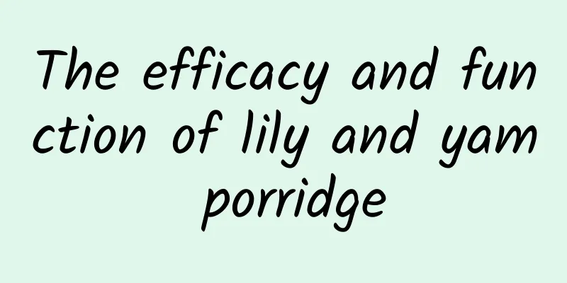 The efficacy and function of lily and yam porridge